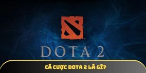 Cá cược DOTA 2: Cách kiếm tiền từ tựa game yêu thích