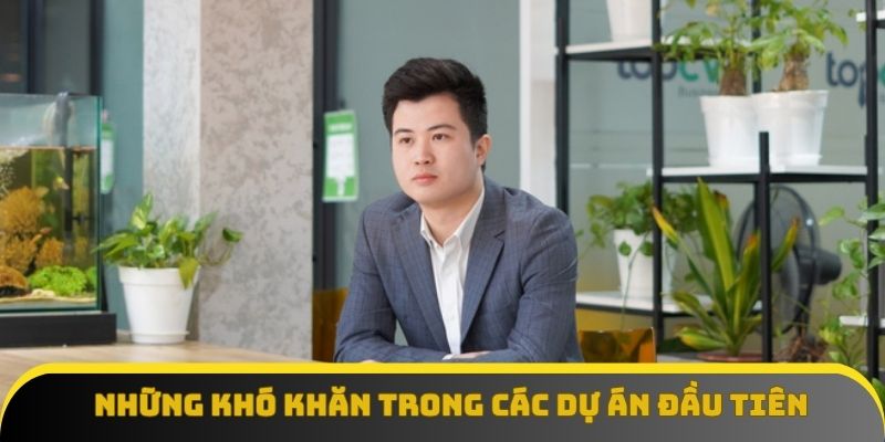 Những khó khăn trong các dự án đầu tiên của Tuấn