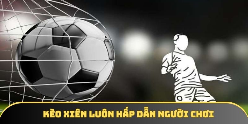 Kèo xiên luôn hấp dẫn người chơi Kèo xiên luôn hấp dẫn người chơi