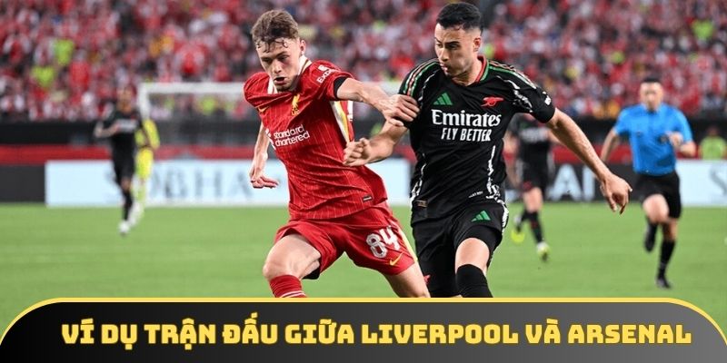 Ví dụ trận đấu giữa Liverpool và Arsenal