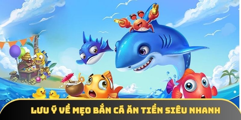 Lưu ý về mẹo bắn cá ăn tiền siêu nhanh Lưu ý về mẹo bắn cá ăn tiền siêu nhanh