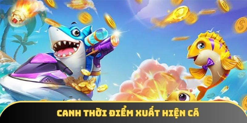 Canh thời điểm xuất hiện cá